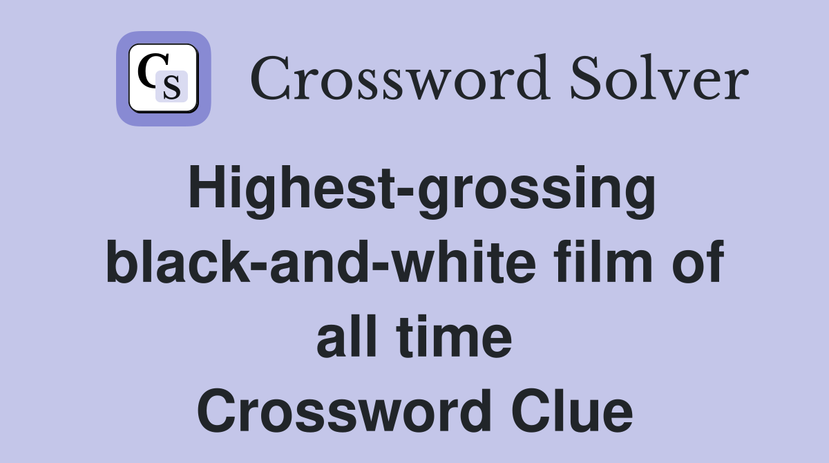 Highest-grossing black-and-white film of all time Crossword Clue