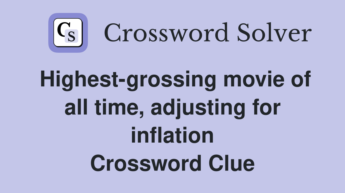 Highest-grossing movie of all time, adjusting for inflation Crossword Clue