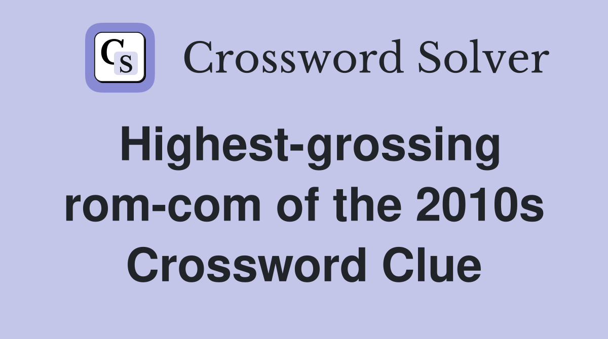 Highest-grossing rom-com of the 2010s Crossword Clue