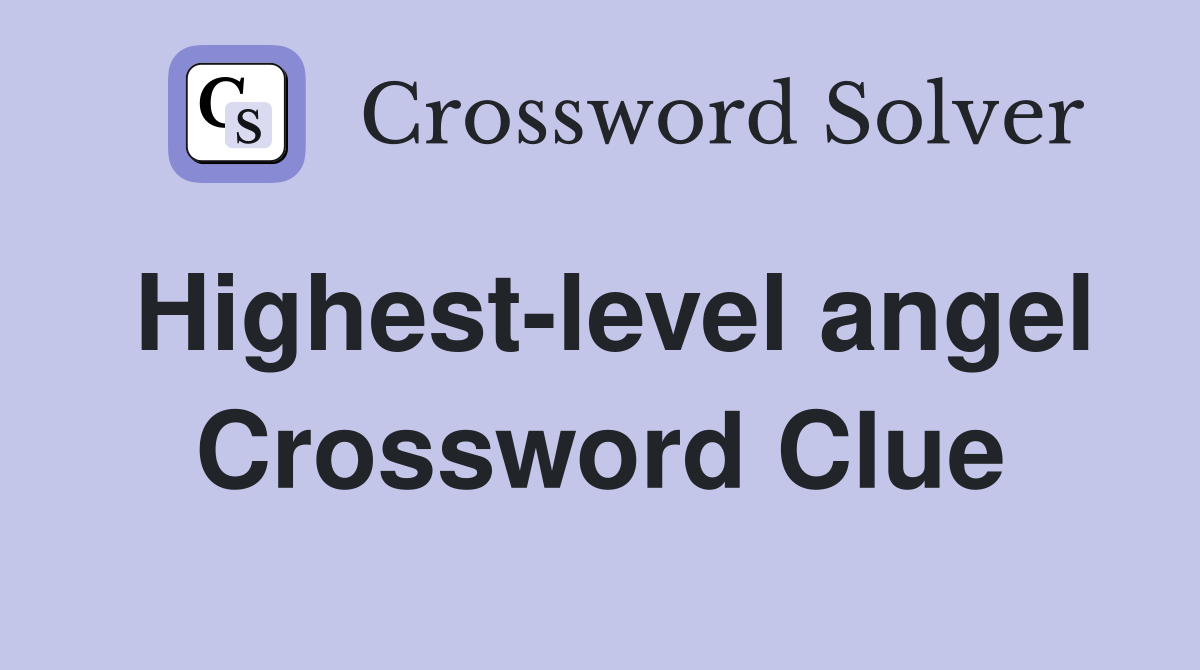 Highest-level angel Crossword Clue