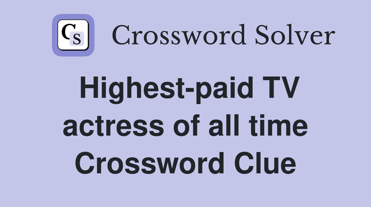 Highest-paid TV actress of all time Crossword Clue