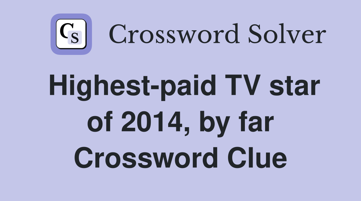 Highest-paid TV star of 2014, by far Crossword Clue