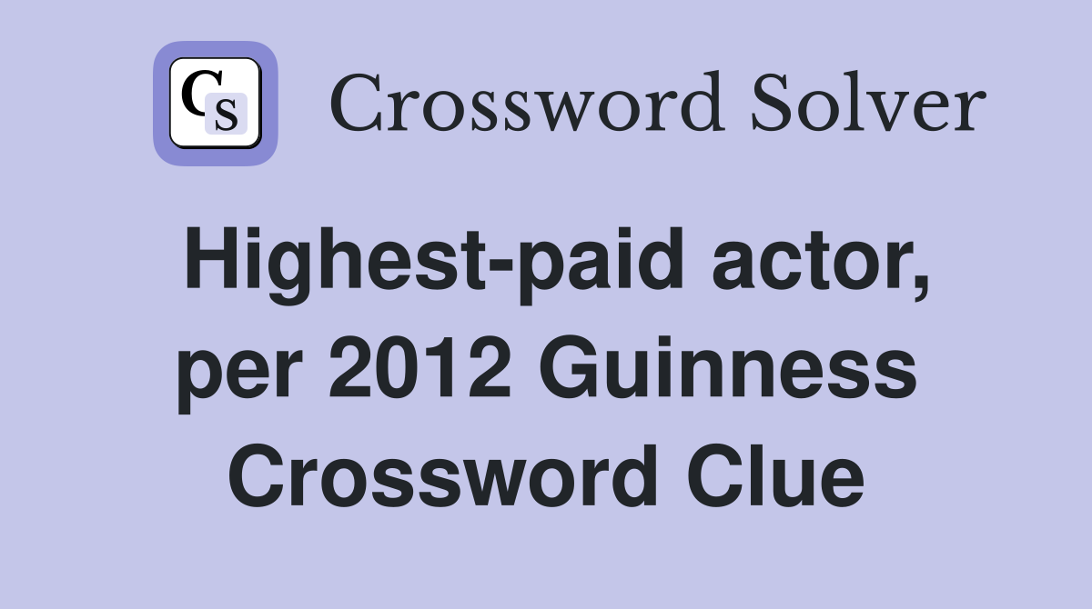 Highest-paid actor, per 2012 Guinness Crossword Clue