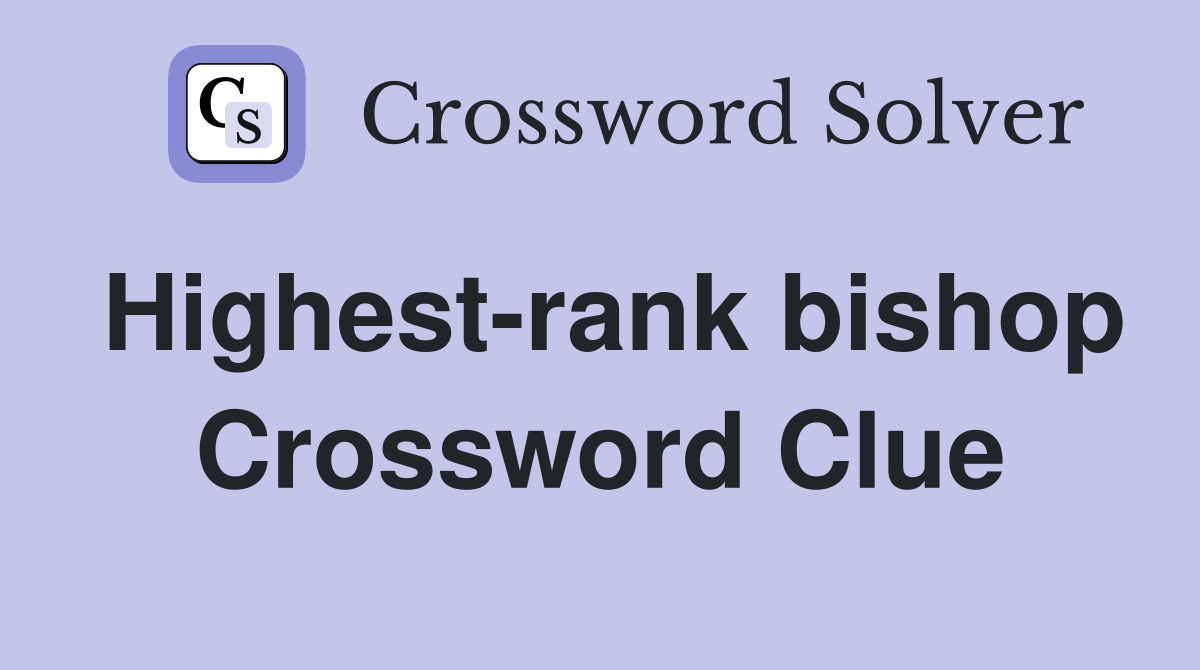 Highest-rank bishop Crossword Clue