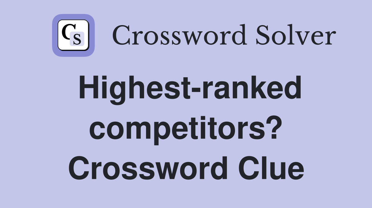 Highest-ranked competitors? Crossword Clue