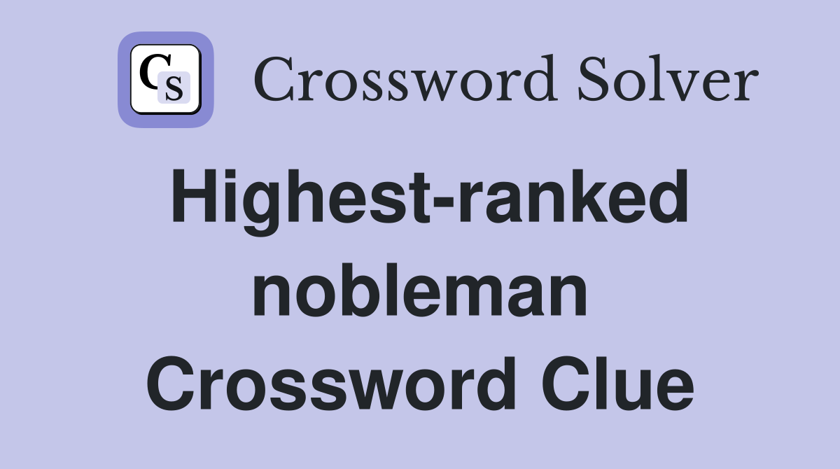 Highest-ranked nobleman Crossword Clue