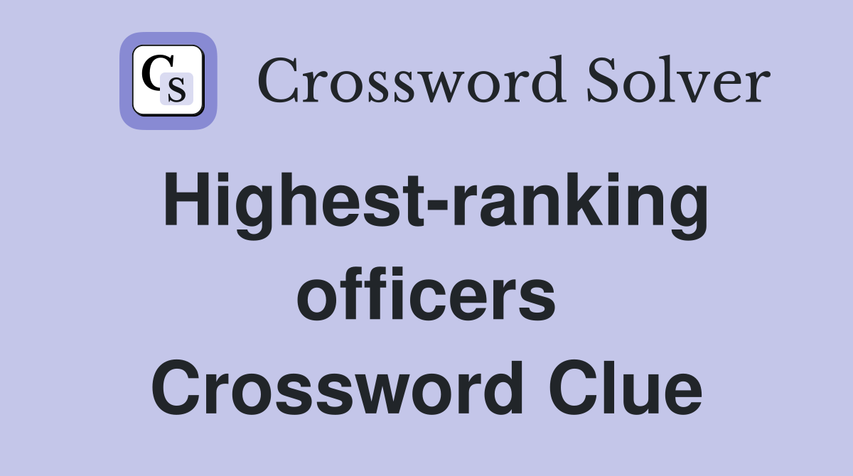 Highest-ranking officers Crossword Clue