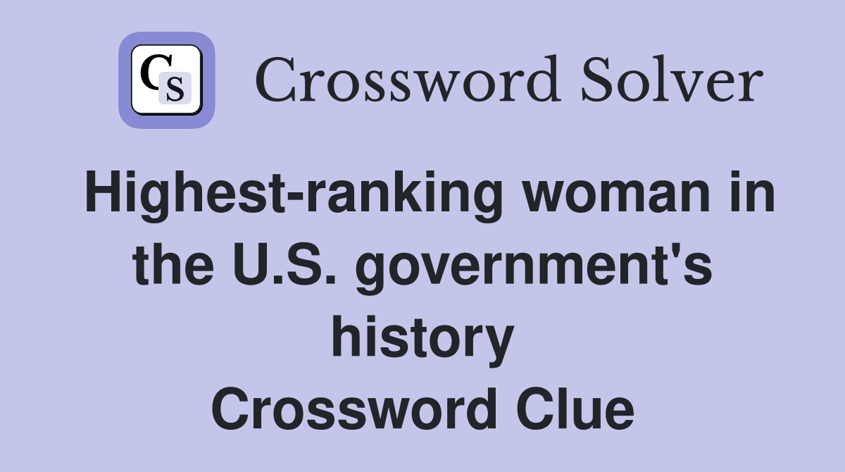 Highest-ranking woman in the U.S. government's history Crossword Clue