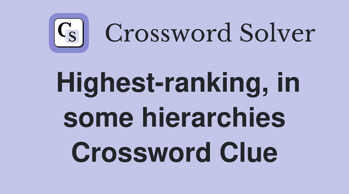 Highest-ranking, in some hierarchies Crossword Clue