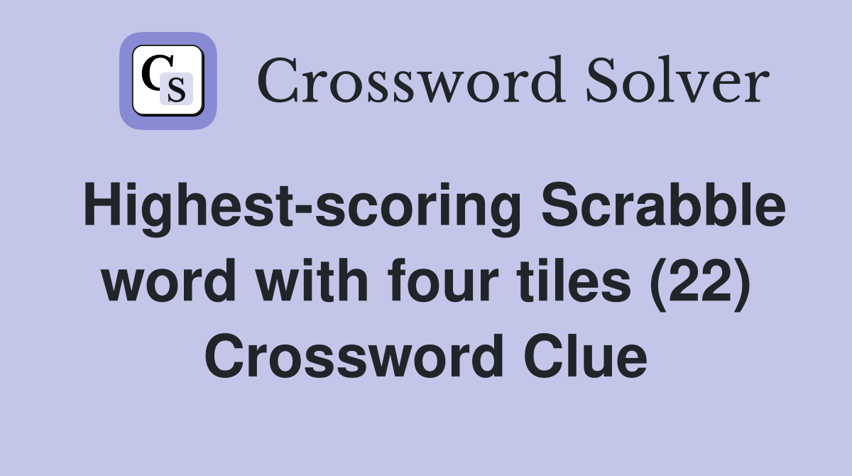 Highest-scoring Scrabble word with four tiles (22) Crossword Clue