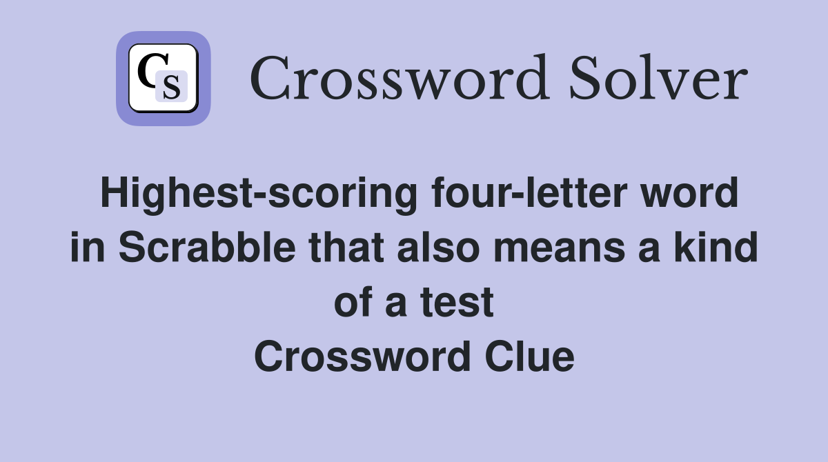 Highest-scoring four-letter word in Scrabble that also means a kind of a test Crossword Clue