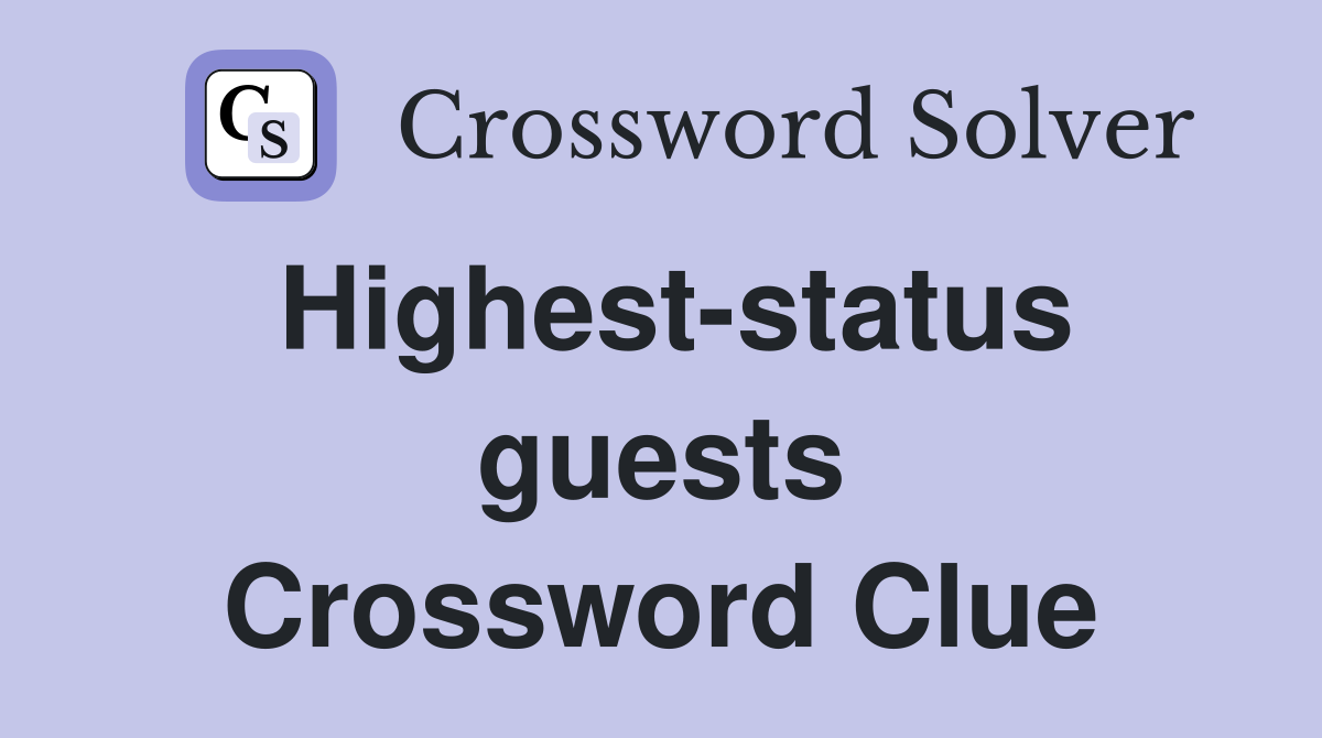 Highest-status guests Crossword Clue
