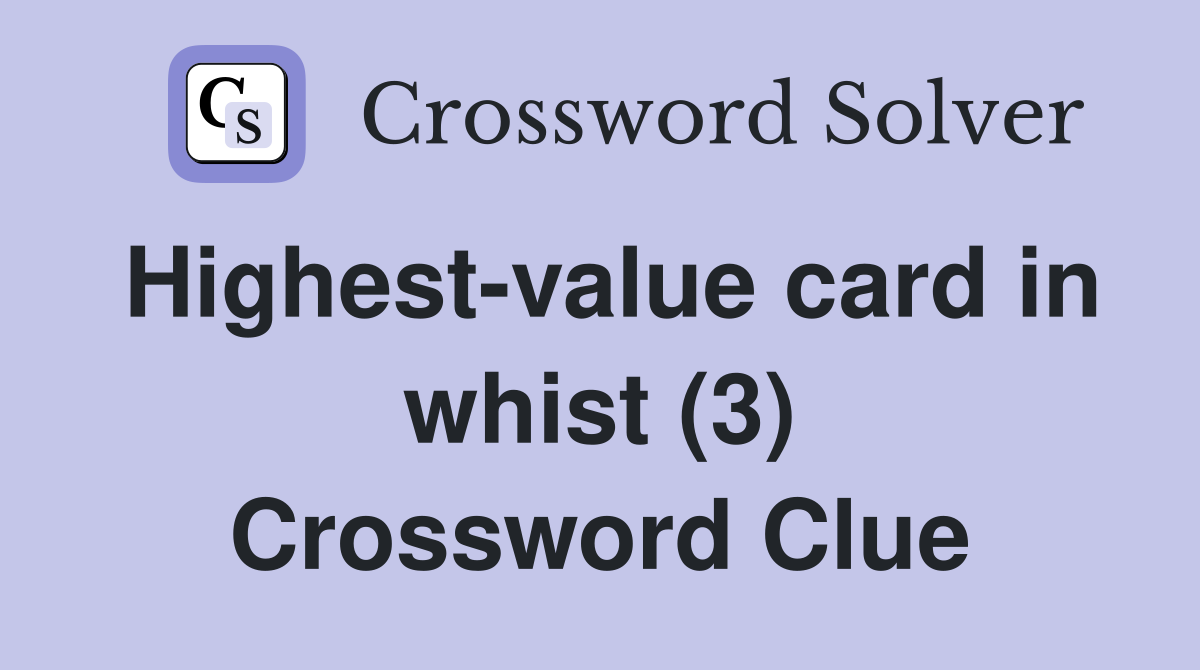 Highest-value card in whist (3) Crossword Clue