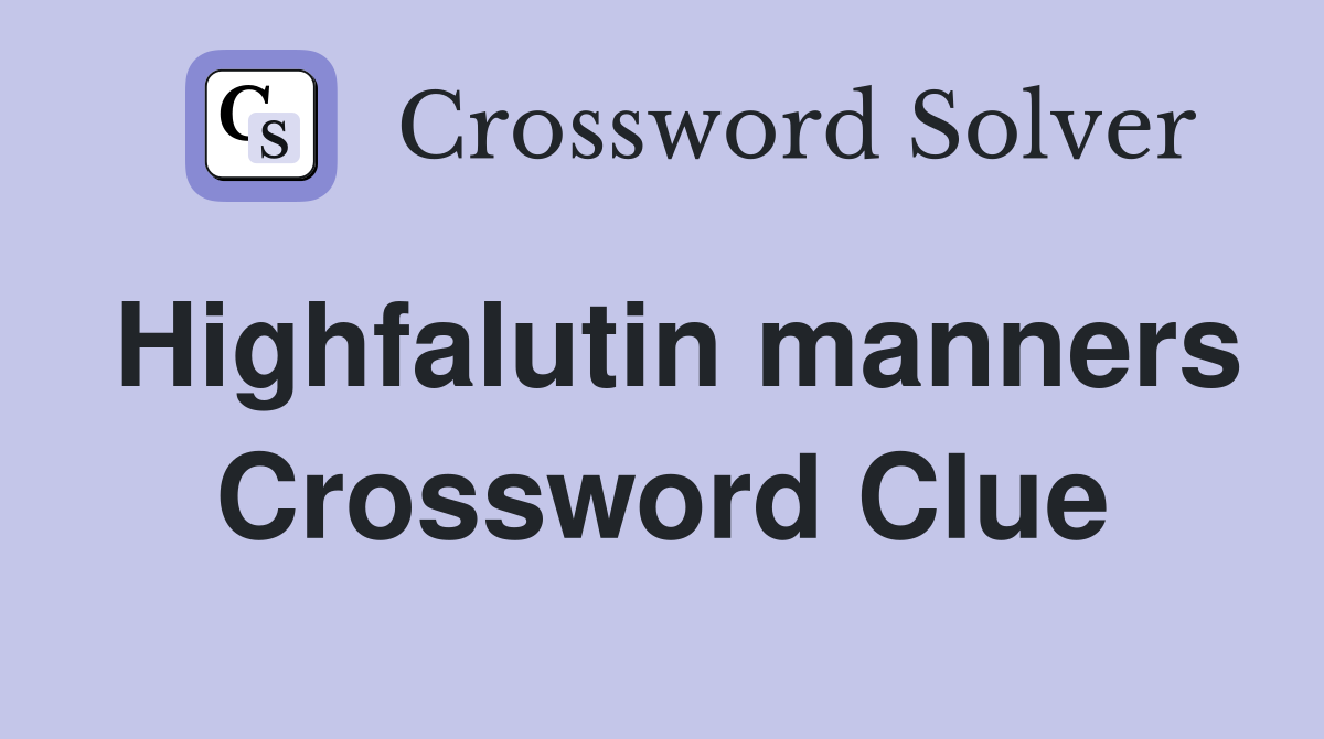 Highfalutin manners Crossword Clue