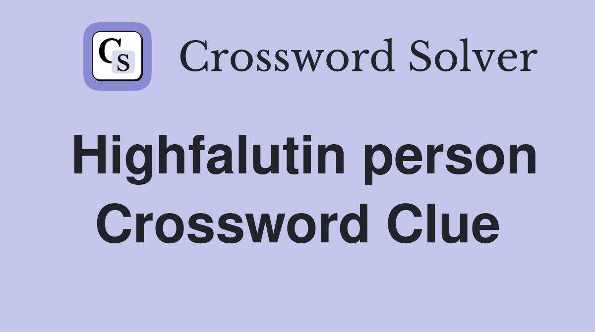 Highfalutin person Crossword Clue