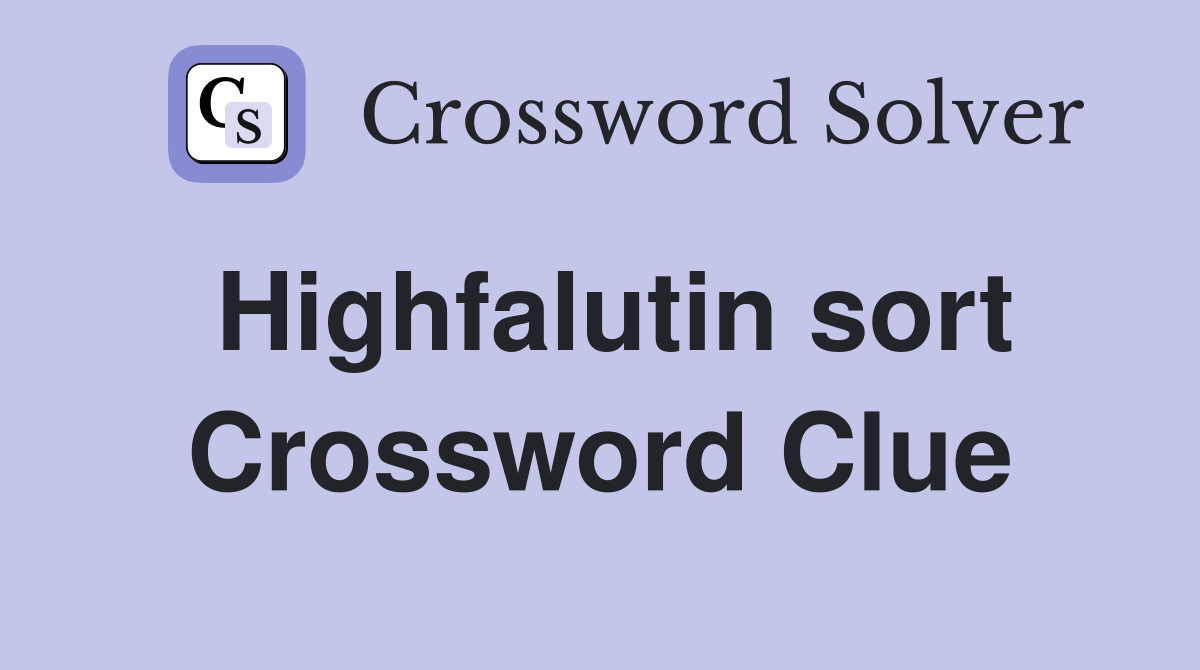 Highfalutin sort Crossword Clue
