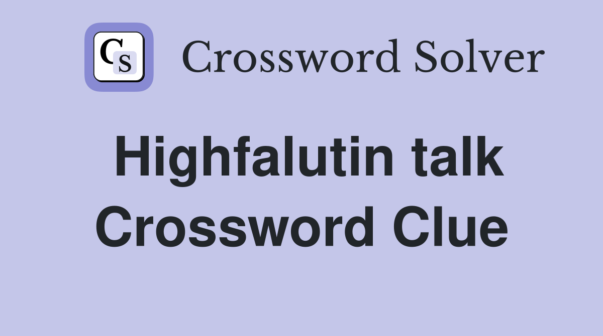 Highfalutin talk Crossword Clue