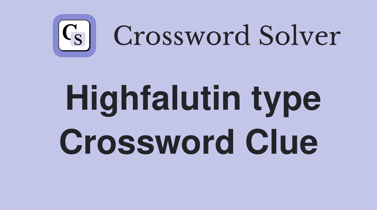 Highfalutin type Crossword Clue