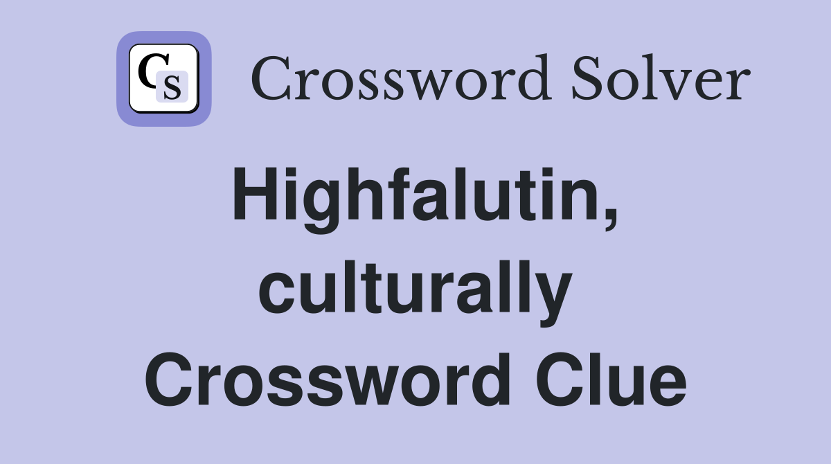 Highfalutin, culturally Crossword Clue