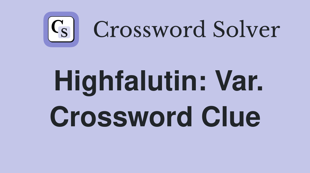 Highfalutin: Var. Crossword Clue