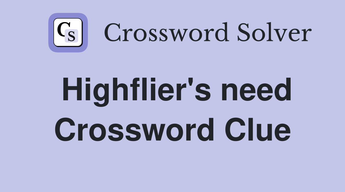 Highflier's need Crossword Clue