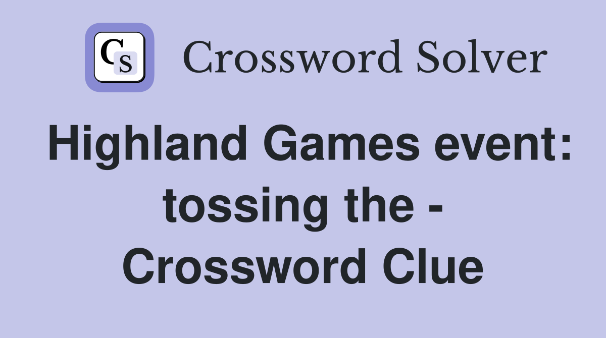 Highland Games event: tossing the - Crossword Clue