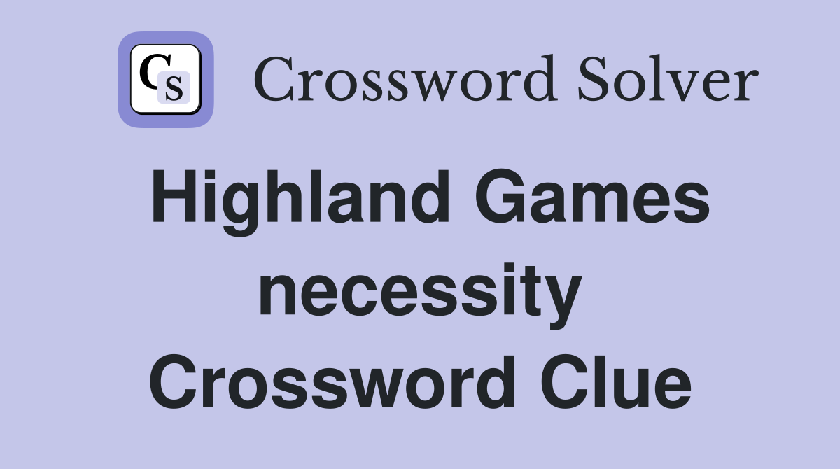 Highland Games necessity Crossword Clue