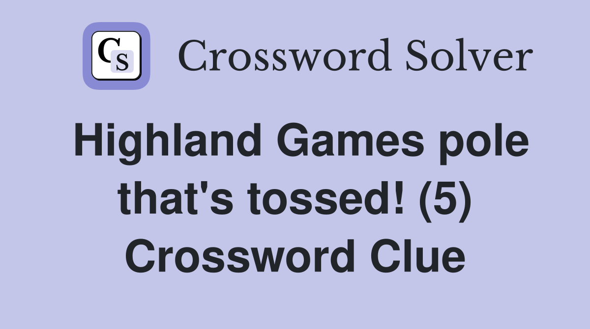 Highland Games pole that's tossed! (5) Crossword Clue