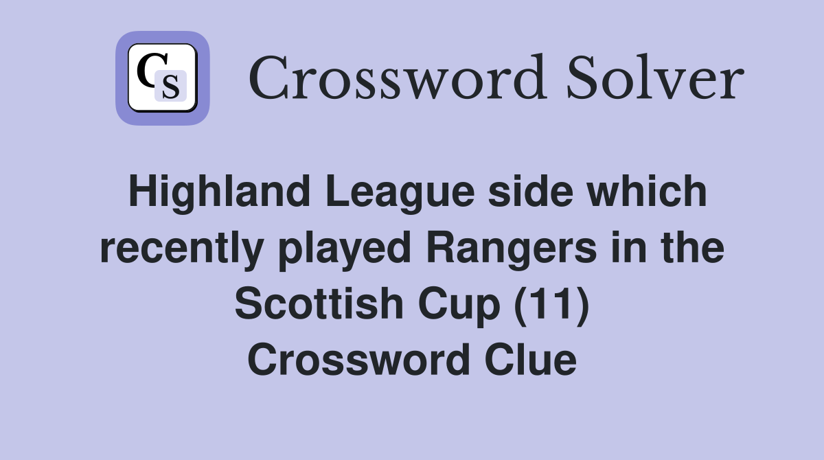 Highland League side which recently played Rangers in the Scottish Cup (11) Crossword Clue