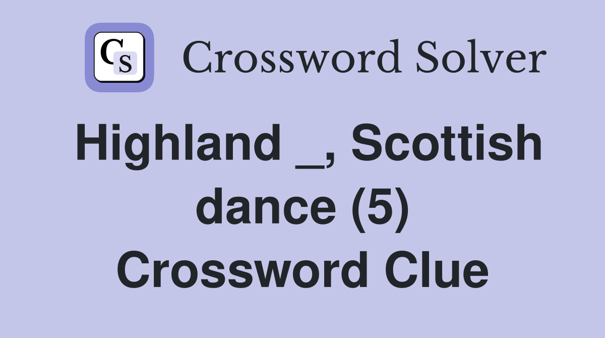 Highland _, Scottish dance (5) Crossword Clue