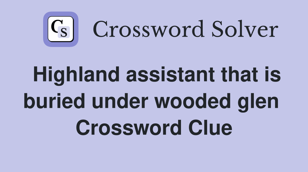 Highland assistant that is buried under wooded glen  Crossword Clue