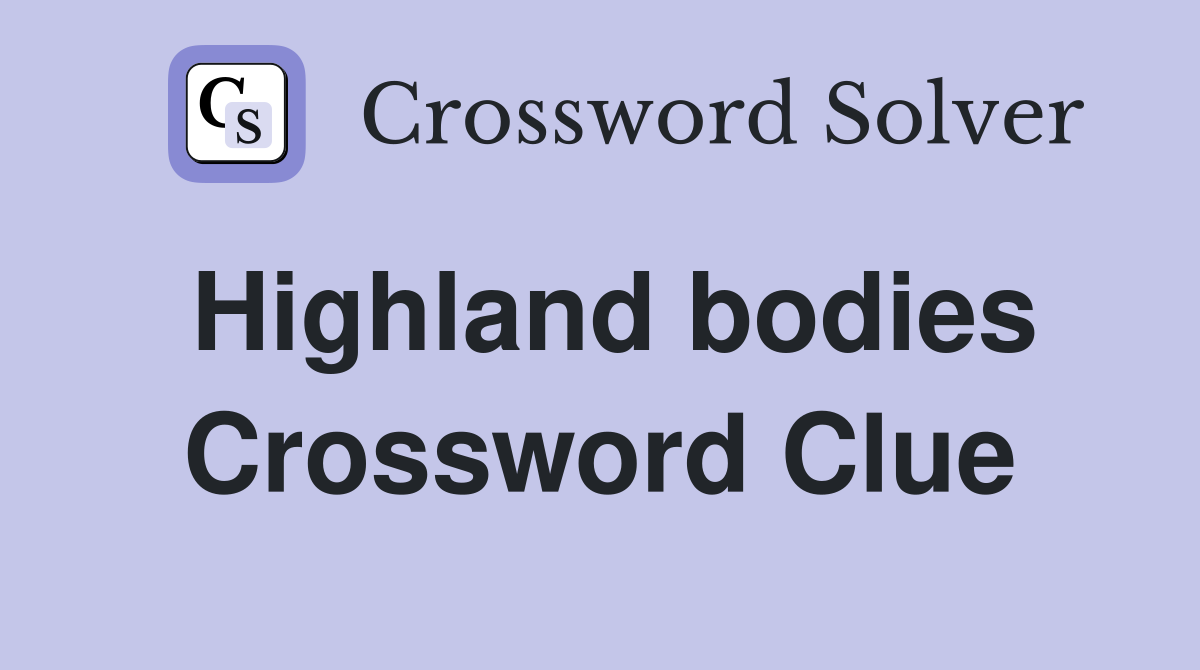 Highland bodies Crossword Clue