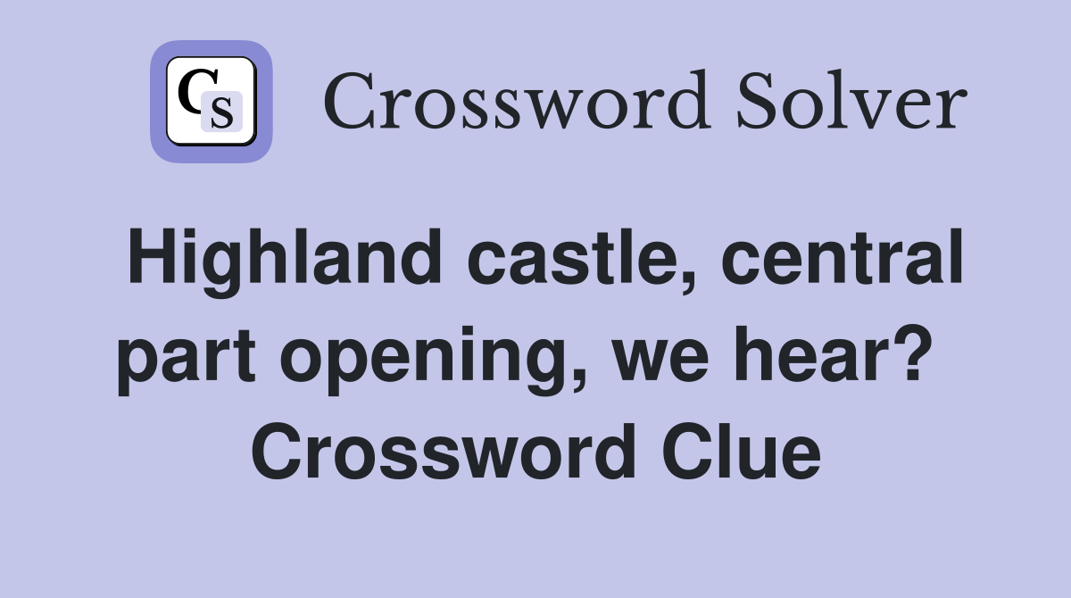 Highland castle, central part opening, we hear?  Crossword Clue
