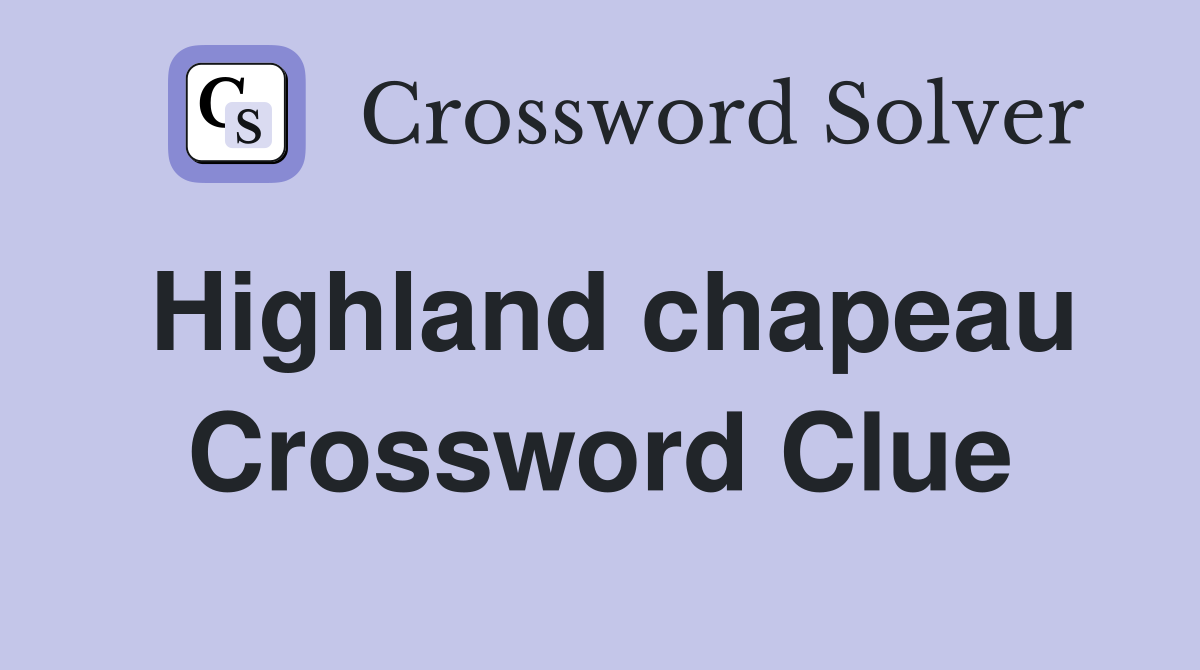 Highland chapeau Crossword Clue