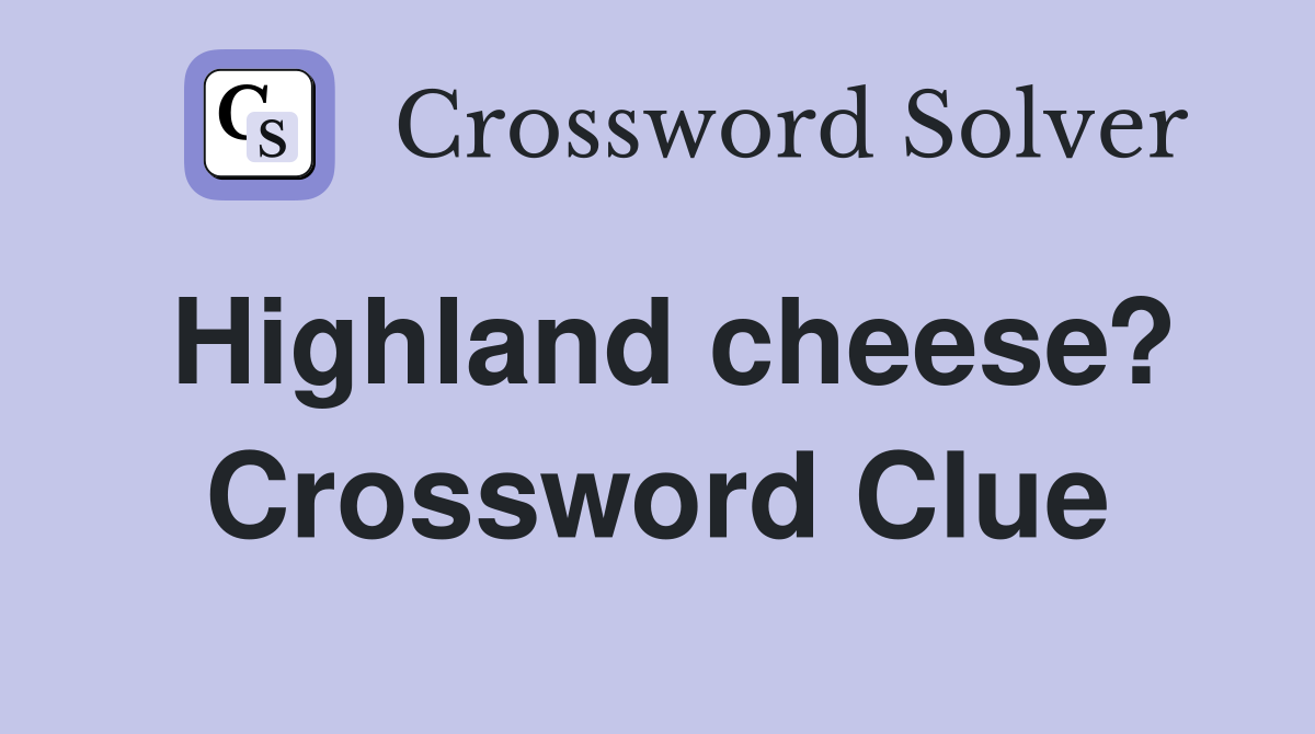 Highland cheese? Crossword Clue
