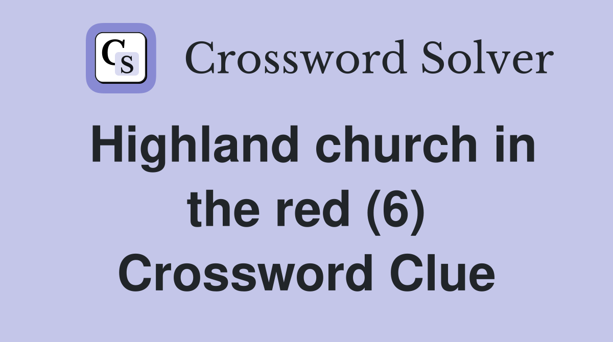 Highland church in the red (6) Crossword Clue