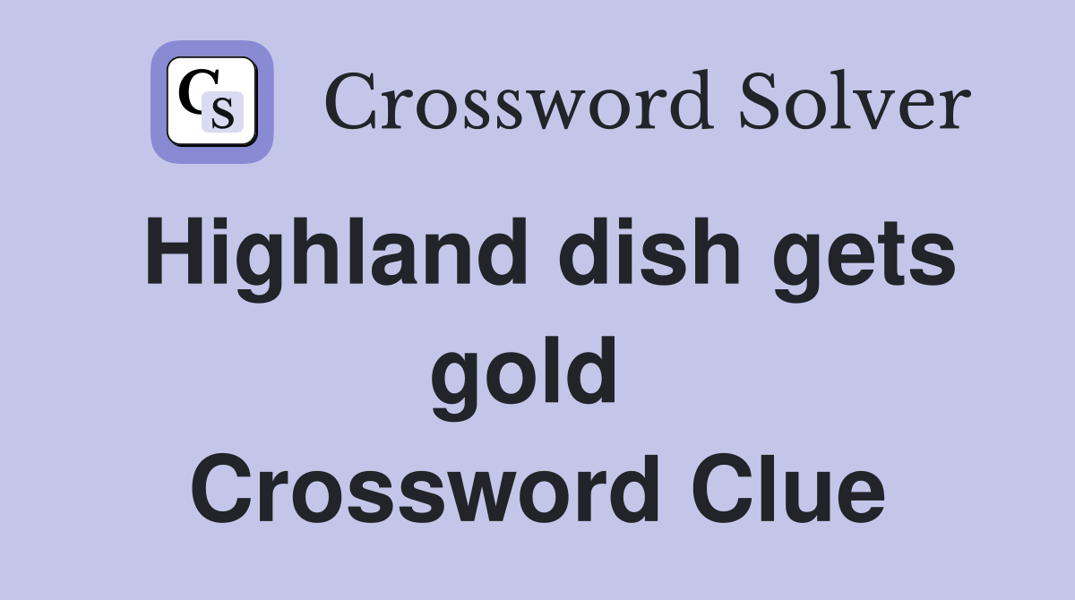 Highland dish gets gold  Crossword Clue
