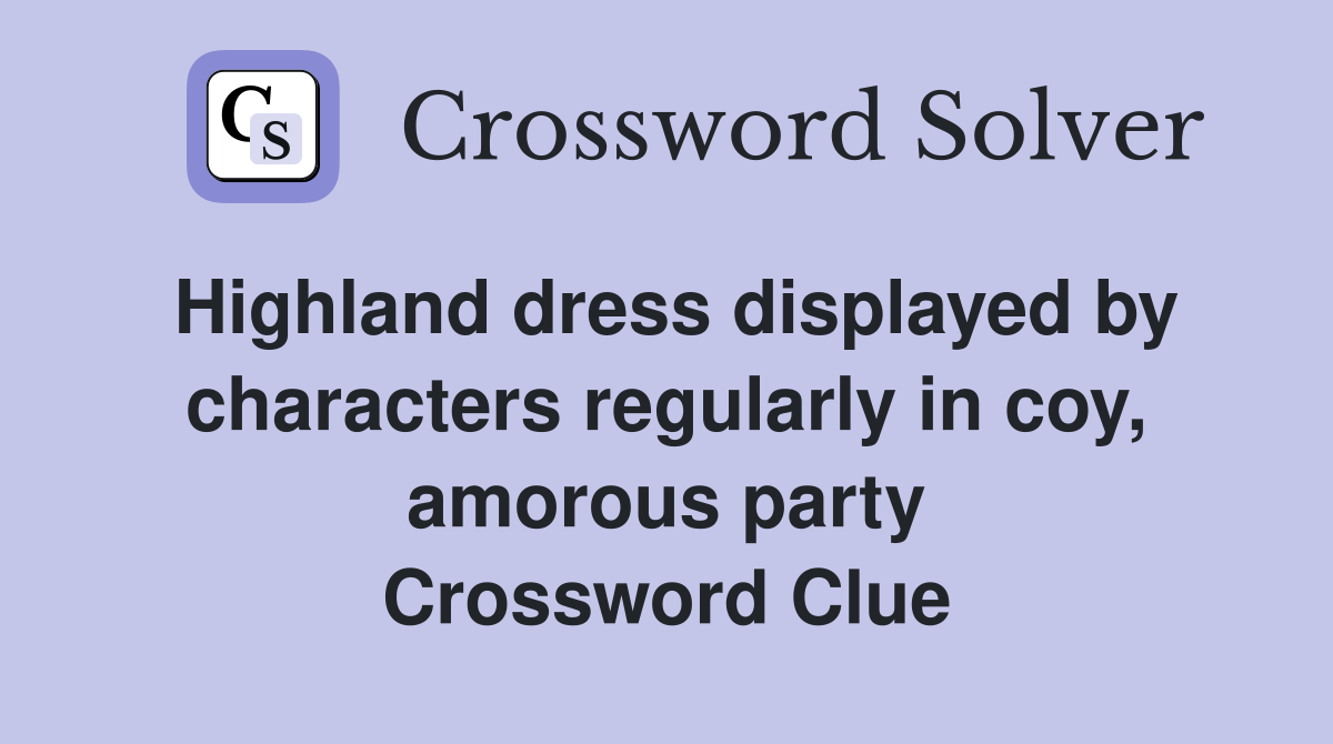 Highland dress displayed by characters regularly in coy, amorous party Crossword Clue