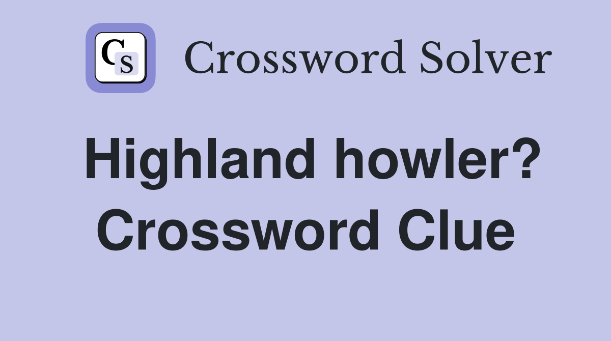 Highland howler? Crossword Clue