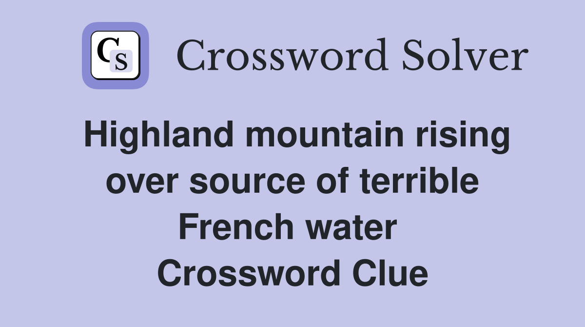 Highland mountain rising over source of terrible French water  Crossword Clue