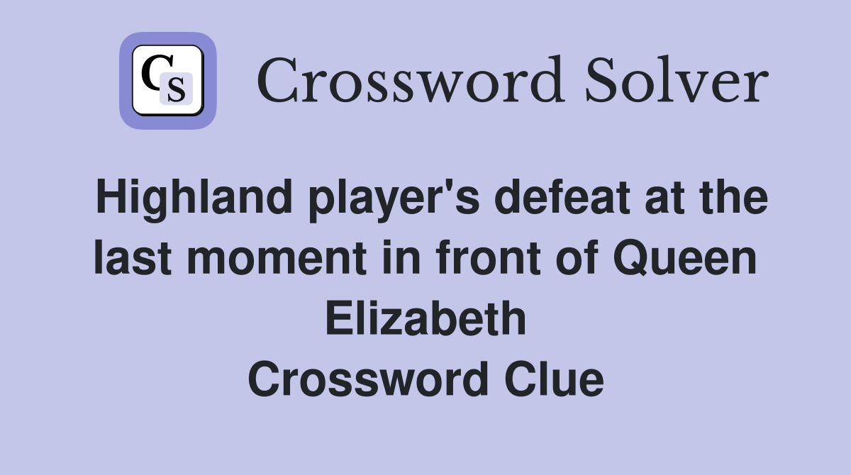Highland player's defeat at the last moment in front of Queen Elizabeth Crossword Clue