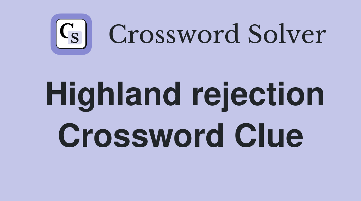 Highland rejection Crossword Clue