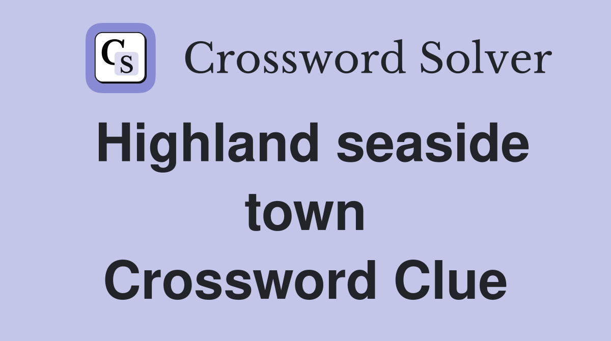 Highland seaside town Crossword Clue