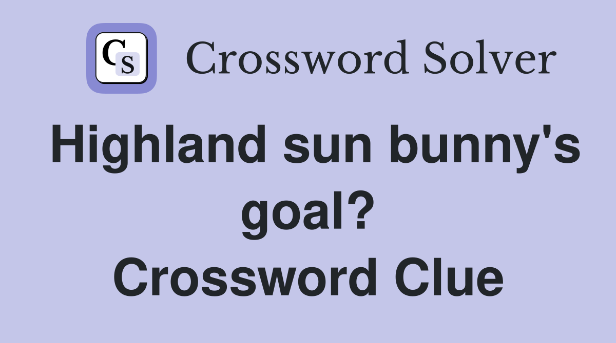 Highland sun bunny's goal? Crossword Clue