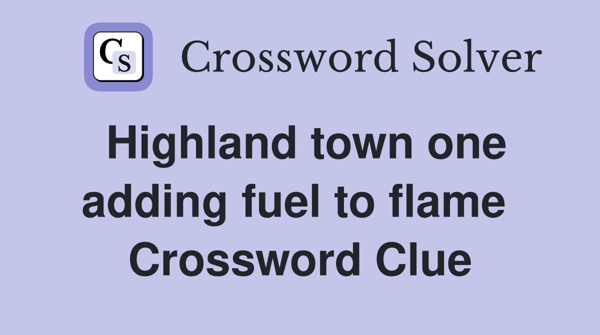 Highland town one adding fuel to flame  Crossword Clue