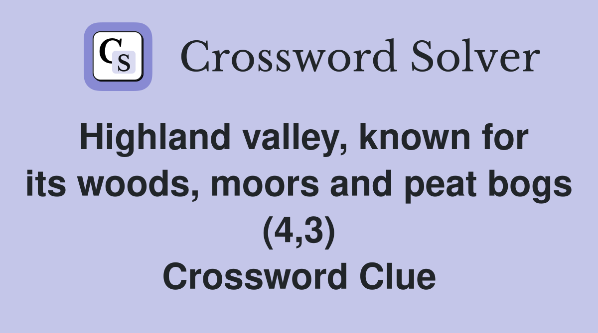 Highland valley, known for its woods, moors and peat bogs (4,3) Crossword Clue