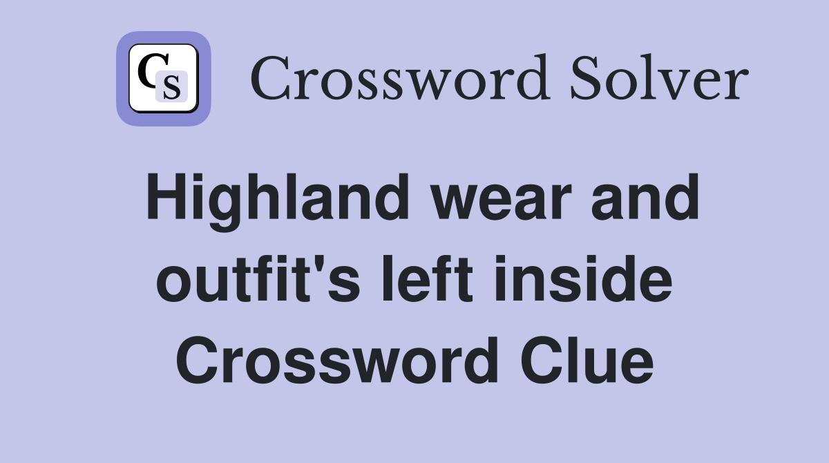 Highland wear and outfit's left inside Crossword Clue