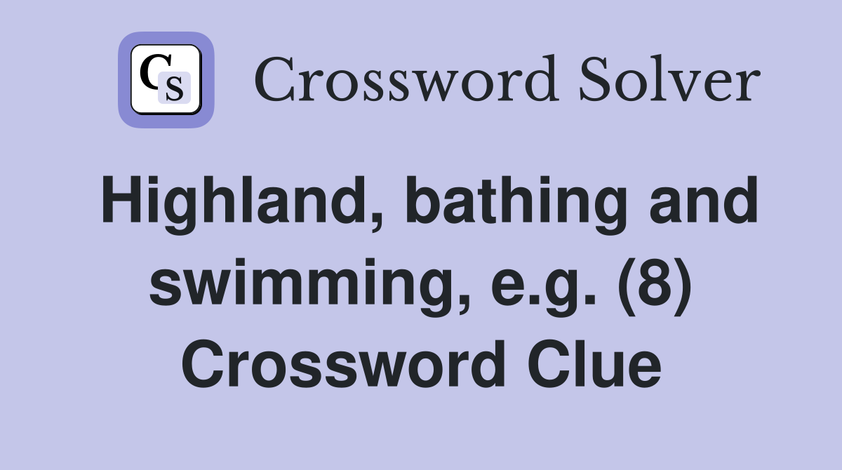 Highland, bathing and swimming, e.g. (8) Crossword Clue
