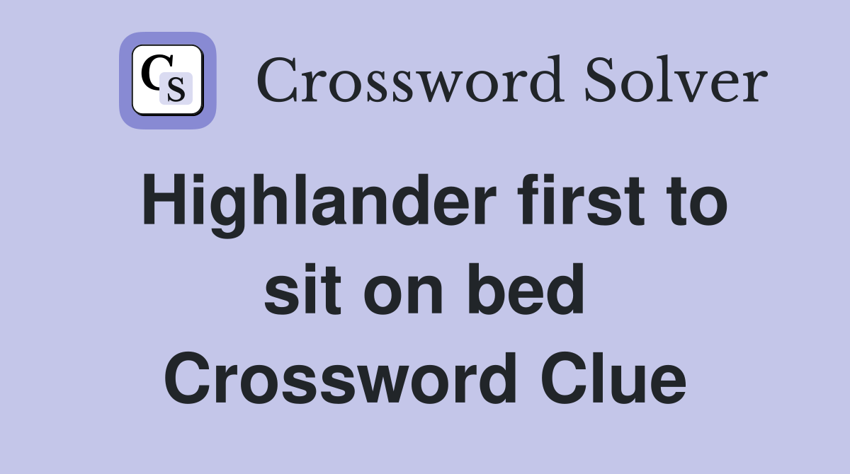 Highlander first to sit on bed Crossword Clue