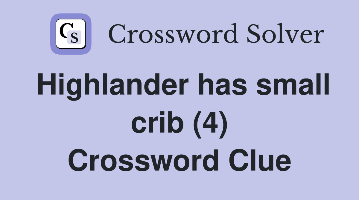 Highlander has small crib (4) Crossword Clue